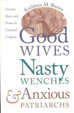 Good Wives, Nasty Wenches, and Anxious Patriarchs: Gender, Race, and Power in Colonial Virginia