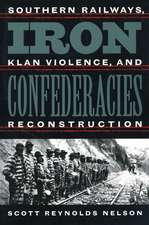 Iron Confederacies: Southern Railways, Klan Violence, and Reconstruction