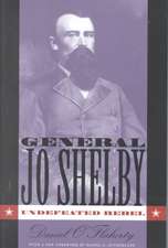 General Jo Shelby: Undefeated Rebel