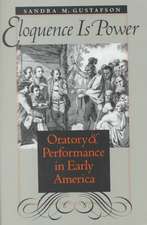 Eloquence Is Power: Oratory and Performance in Early America