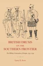 British Drums on the Southern Frontier: The Military Colonization of Georgia, 1733-1749