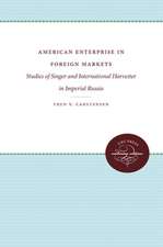 American Enterprise in Foreign Markets: Studies of Singer and International Harvester in Imperial Russia