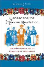 Gender and the Mexican Revolution: Yucatan Women & the Realities of Patriarchy