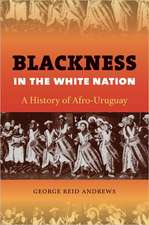 Blackness in the White Nation: A History of Afro-Uruguay