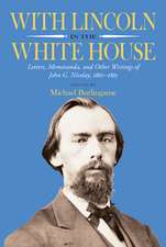 With Lincoln in the White House: Letters, Memoranda, and other Writings of John G. Nicolay, 1860-1865