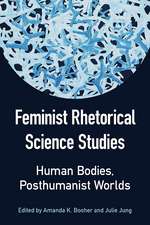 Feminist Rhetorical Science Studies: Human Bodies, Posthumanist Worlds