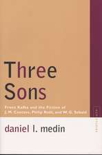 Three Sons: Franz Kafka and the Fiction of J. M. Coetzee, Philip Roth, and W. G. Sebald