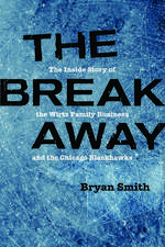 The Breakaway: The Inside Story of the Wirtz Family Business and the Chicago Blackhawks