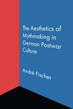 The Aesthetics of Mythmaking in German Postwar Culture