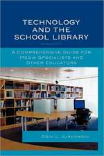 Technology and the School Library: A Comprehensive Guide for Media Specialists and Other Educators