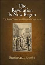 The Revolution Is Now Begun – The Radical Committees of Philadelphia, 1765–1776