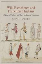 Wild Frenchmen and Frenchified Indians – Material Culture and Race in Colonial Louisiana