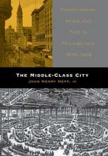 The Middle–Class City – Transforming Space and Time in Philadelphia, 1876–1926