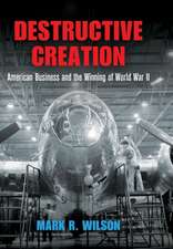 Destructive Creation – American Business and the Winning of World War II