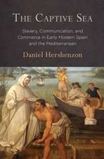 The Captive Sea – Slavery, Communication, and Commerce in Early Modern Spain and the Mediterranean