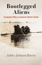 Bootlegged Aliens – Immigration Politics on America`s Northern Border