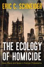 The Ecology of Homicide – Race, Place, and Space in Postwar Philadelphia