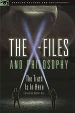 The X-Files and Philosophy: The Truth Is in Here