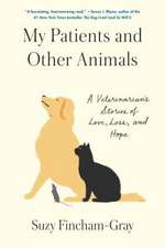 My Patients and Other Animals: A Veterinarian's Stories of Love, Loss, and Hope