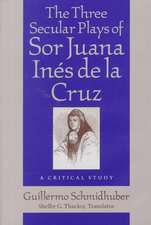 The Three Secular Plays of Sor Juana Ines de La Cruz