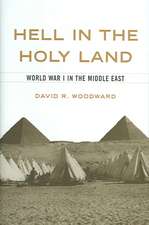 Hell in the Holy Land: World War I in the Middle East