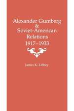 Alexander Gumberg and Soviet-American Relations: 1917-1933