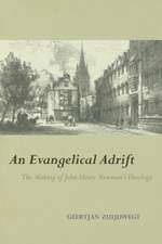 An Evangelical Adrift The Making of John Henry Newman's Theology