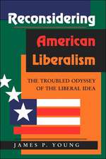 Reconsidering American Liberalism: The Troubled Odyssey Of The Liberal Idea