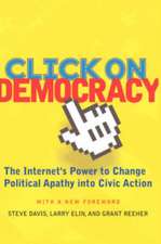 Click On Democracy: The Internet's Power To Change Political Apathy Into Civic Action