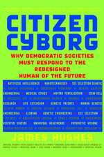 Citizen Cyborg: Why Democratic Societies Must Respond To The Redesigned Human Of The Future