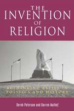 The Invention of Religion: Rethinking Belief in Politics and History