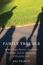 Family Trouble: Middle-Class Parents, Children's Problems, and the Disruption of Everyday Life