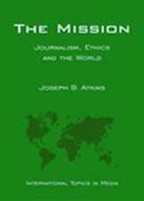 The Mission: Journalism, Ethics and the World (In ternational Topics in Media)