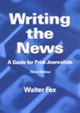 Writing the News: A Guide for Print Journalists Th ird Edition