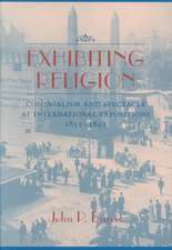 Exhibiting Religion: Colonialism and Spectacle at International Expositions, 1851 1893