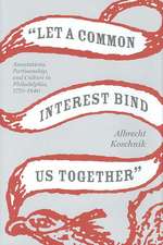 Let a Common Interest Bind Us Together: Associations, Partisanship, and Culture in Philadelphia, 1775-1840