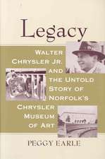 Legacy: Walter Chrysler JR. and the Untold Story of Norfolk's Chrysler Museum of Art