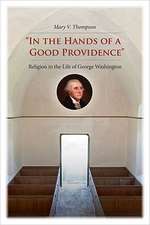 In the Hands of a Good Providence: Religion in the Life of George Washington