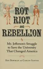 Rot, Riot, and Rebellion: Mr. Jefferson's Struggle to Save the University That Changed America