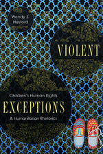 Violent Exceptions: Children's Human Rights and Humanitarian Rhetorics