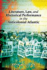 Literature, Law, and Rhetorical Performance in the Anticolonial Atlantic