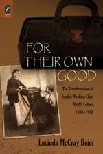 For Their Own Good: The Transformation of English Working-Class Health Culture, 1880–1970