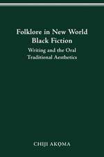 Folklore in New World Black Fiction: Writing and the Oral Traditional Aesthetics