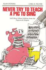 Never Try to Teach a Pig to Sing: Still More Urban Folklore from the Paperwork Empire