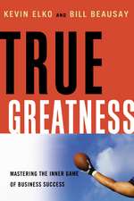 True Greatness: Mastering the Inner Game of Business Success