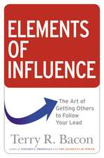 Elements of Influence: The Art of Getting Others to Follow Your Lead