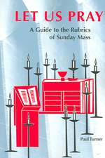 Let Us Pray: A Guide to the Rubrics of Sunday Mass