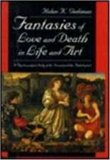 Fantasies of Love and Death in Life and Art – A Psychoanalytic Study of the Normal and the Pathological