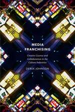 Media Franchising – Creative License and Collaboration in the Culture Industries