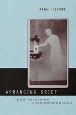 Arranging Grief – Sacred Time and the Body in Nineteenth–Century America